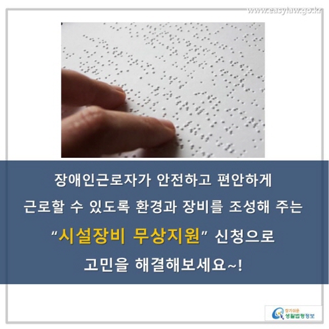 장애인근로자가 안전하고 편안하게 근로할 수 있도록 환경과 장비를 조성해 주는 "시설장비 무상지원" 신청으로 고민을 해결해 보세요~!